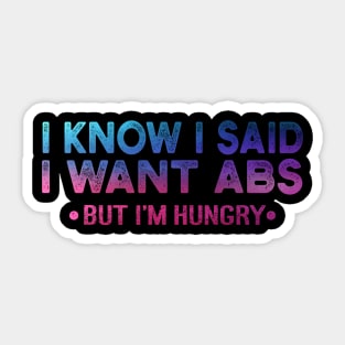 I Know I Said I Want ABS But Im Hungry Sticker